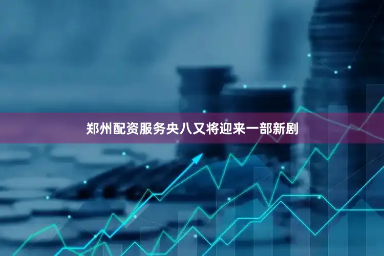 郑州配资服务央八又将迎来一部新剧