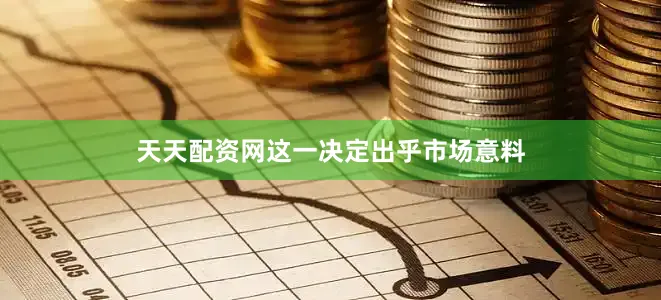 天天配资网这一决定出乎市场意料
